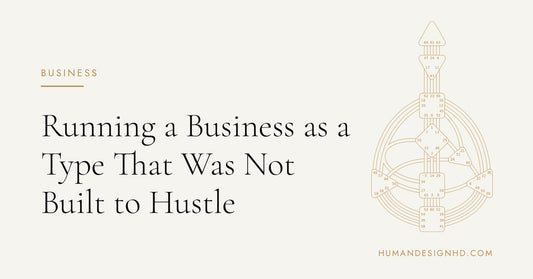 Running a Business as a Type That Was Not Built to Hustle. Human Design HD.