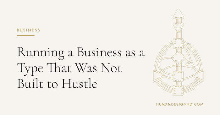 Running a Business as a Type That Was Not Built to Hustle. Human Design HD.