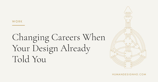 Changing Careers When Your Design Already Told You. Human Design HD.