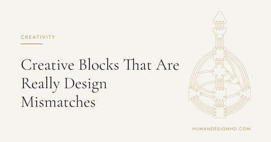 Creative Blocks That Are Really Design Mismatches. Human Design HD.