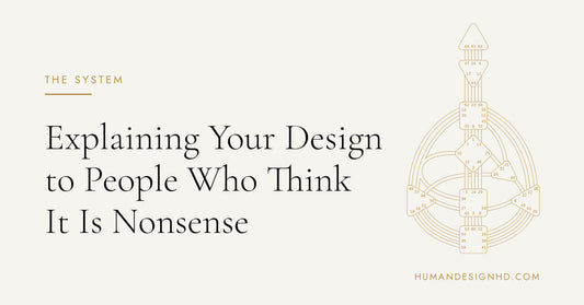 Explaining Your Design to People Who Think It Is Nonsense. Human Design HD.