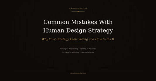 Common mistakes with Human Design Strategy — why your strategy feels wrong and how to fix it