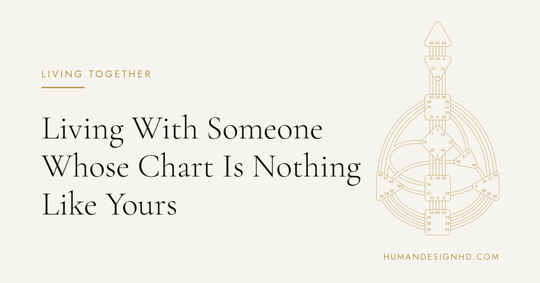 Living With Someone Whose Chart Is Nothing Like Yours. Human Design HD.
