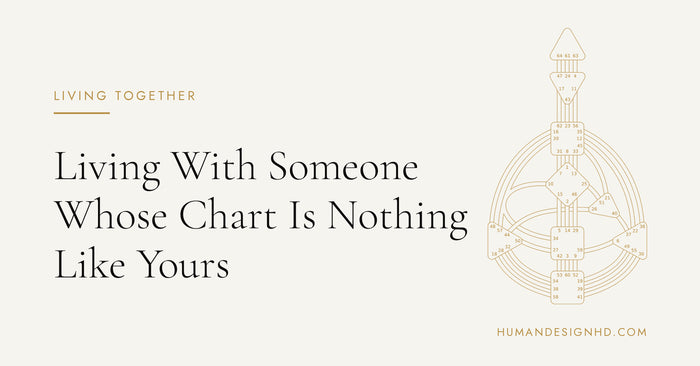 Living With Someone Whose Chart Is Nothing Like Yours. Human Design HD.