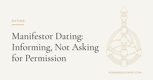 Manifestor Dating: Informing, Not Asking for Permission. Human Design HD.