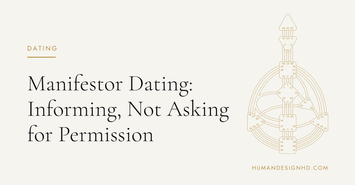Manifestor Dating: Informing, Not Asking for Permission. Human Design HD.