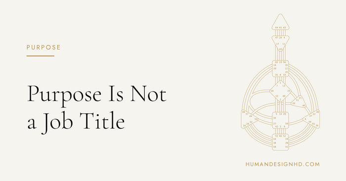 Purpose Is Not a Job Title. Human Design HD.