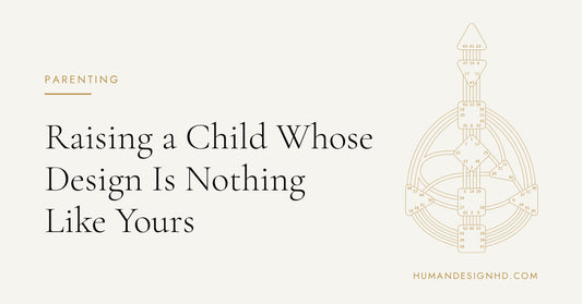 Raising a Child Whose Design Is Nothing Like Yours. Human Design HD.