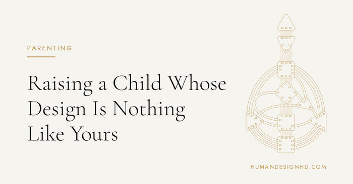 Raising a Child Whose Design Is Nothing Like Yours. Human Design HD.