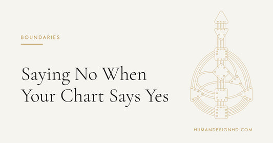 Saying No When Your Chart Says Yes. Human Design HD.