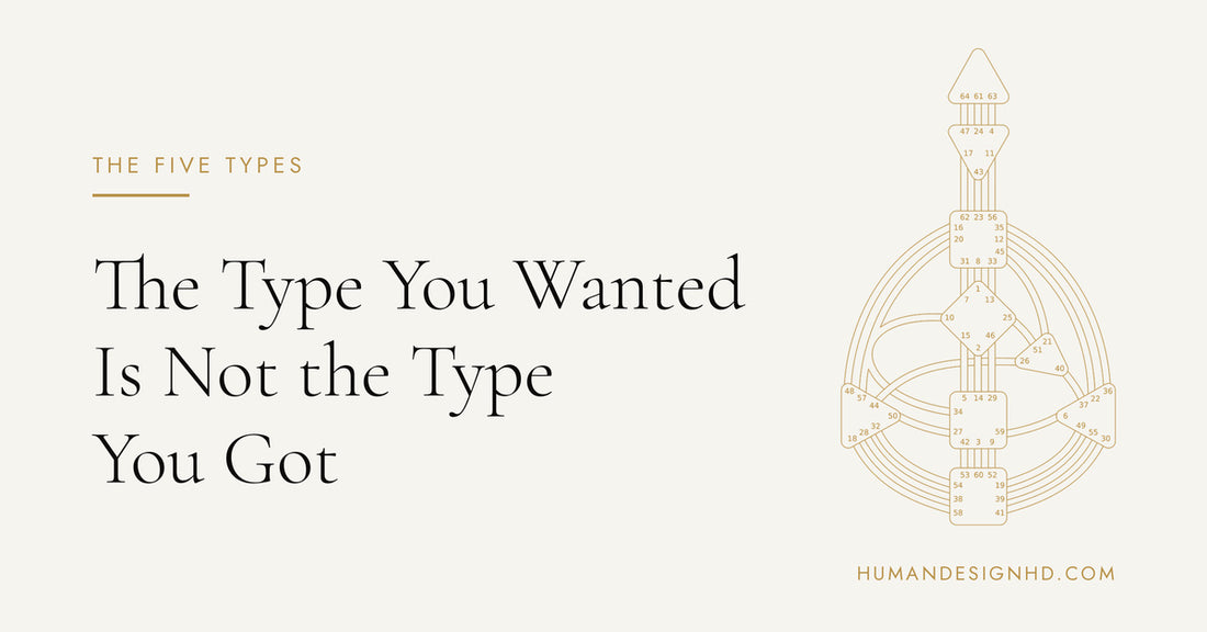 The Type You Wanted Is Not the Type You Got. Human Design HD.