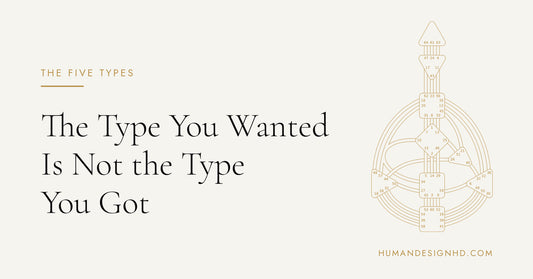 The Type You Wanted Is Not the Type You Got. Human Design HD.