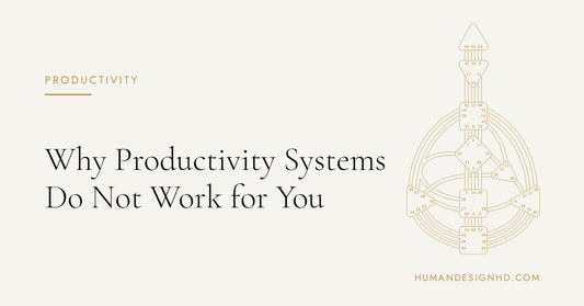 Why Productivity Systems Do Not Work for You. Human Design HD.