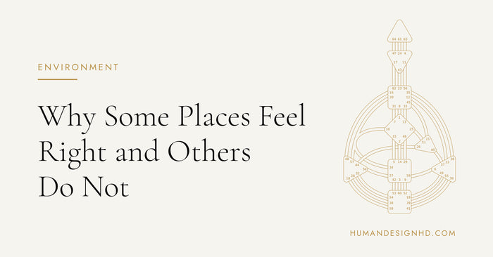 Why Some Places Feel Right and Others Do Not. Human Design HD.