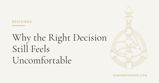 Why the Right Decision Still Feels Uncomfortable. Human Design HD.
