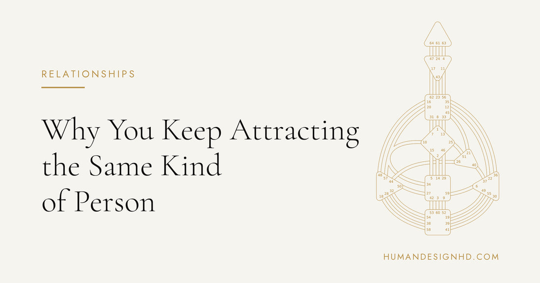 Why You Keep Attracting the Same Kind of Person. Human Design HD.