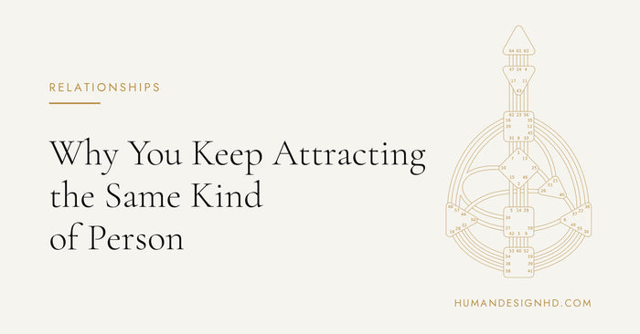 Why You Keep Attracting the Same Kind of Person. Human Design HD.